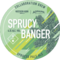 Sprucy Banger