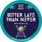 Bitter Late Than Never