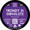 Trendy is Obsolete