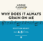 Why Does It Always Grain On Me