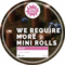 We Require More Mini Rolls